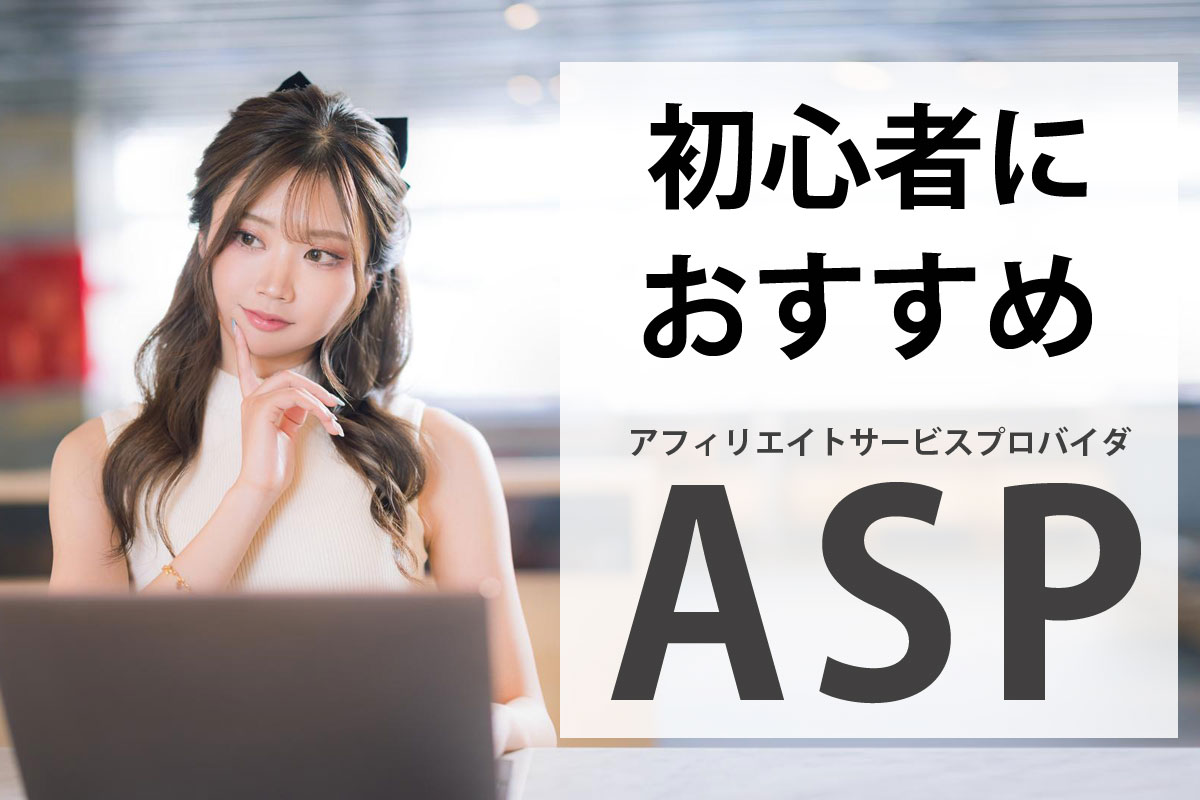 初心者にもおすすめなASP（アフィリエイトサービスプロバイダー）